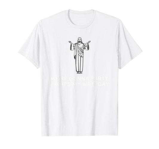 Funny We're Gonna Party Like It's My Birthday Jesus Christ T-Shirt
