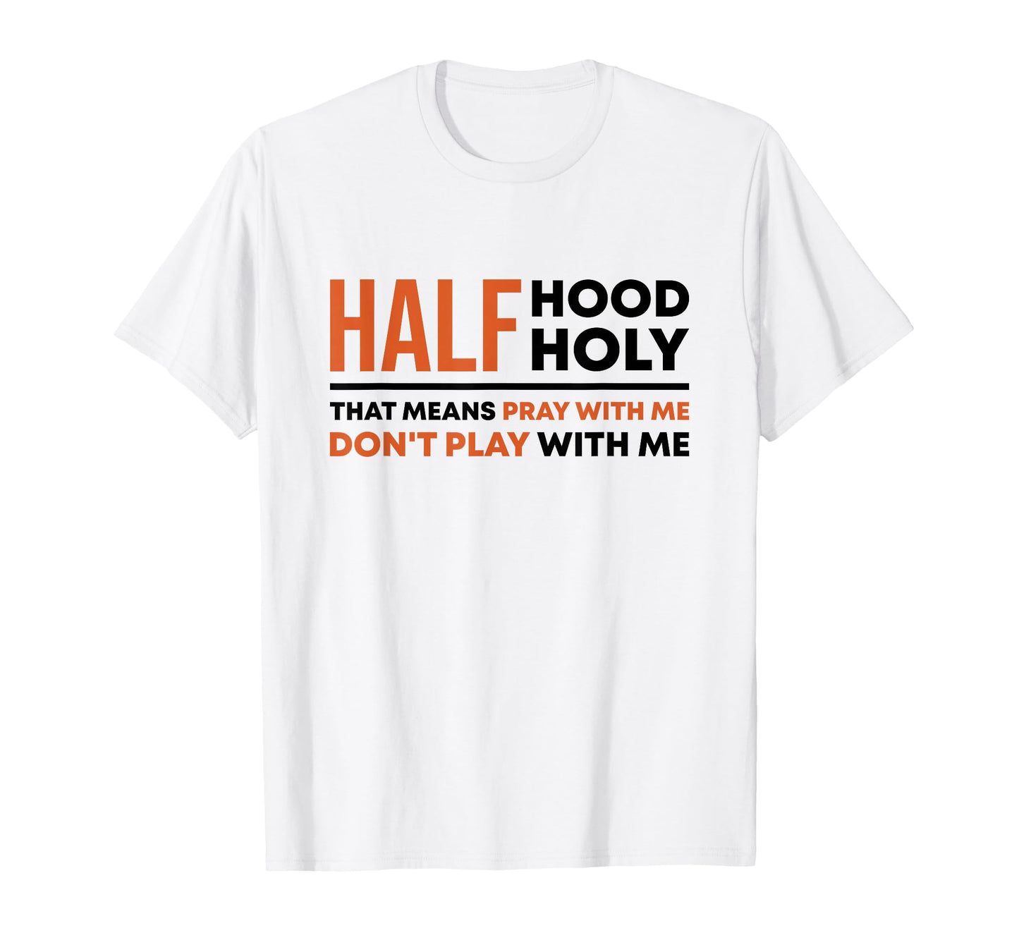 Half Hood Half Holy That Means Pray With Me Funny Christian T-Shirt