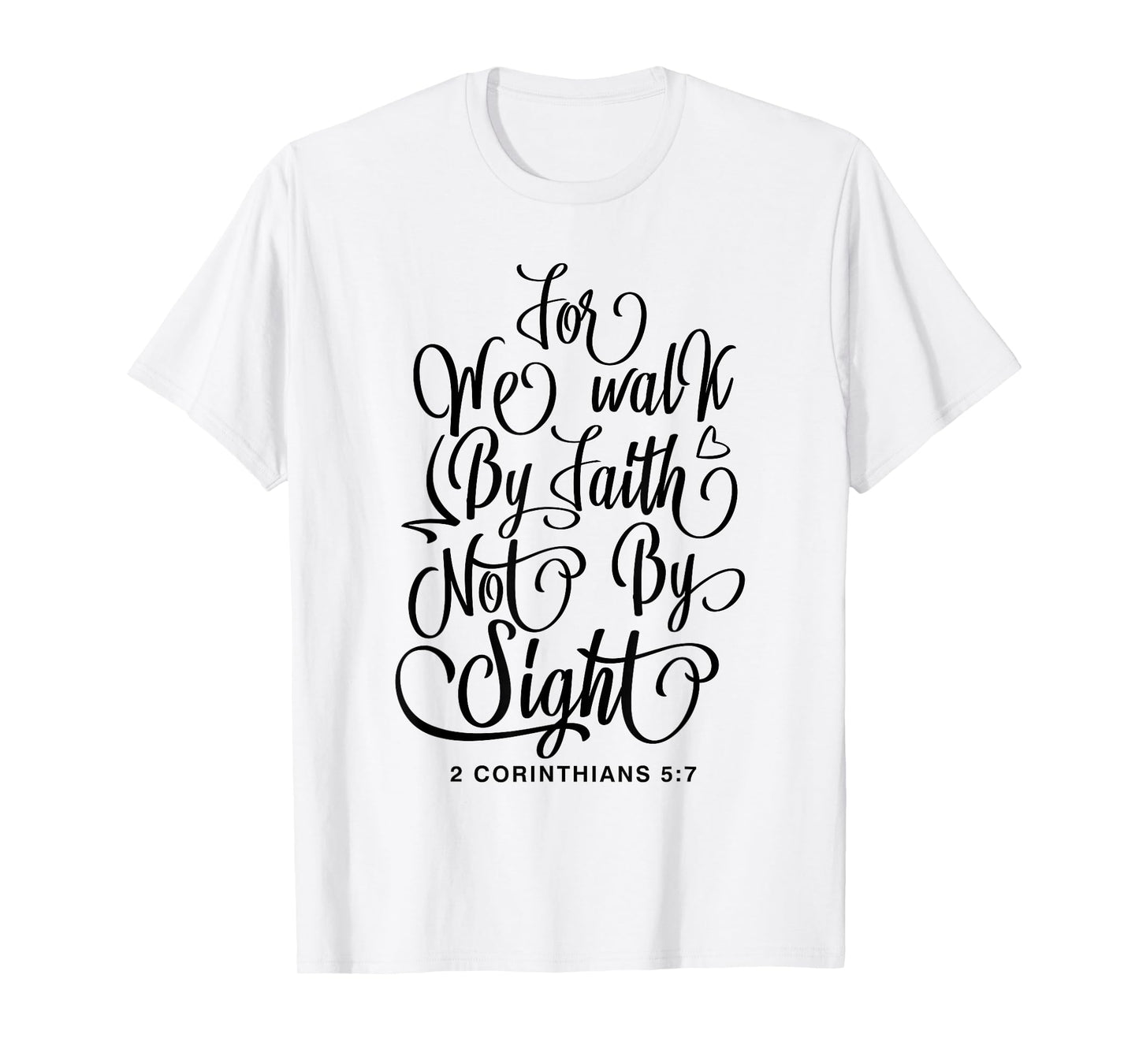 2 Corinthians 5:7 For we walk by faith not by sight Bible T-Shirt
