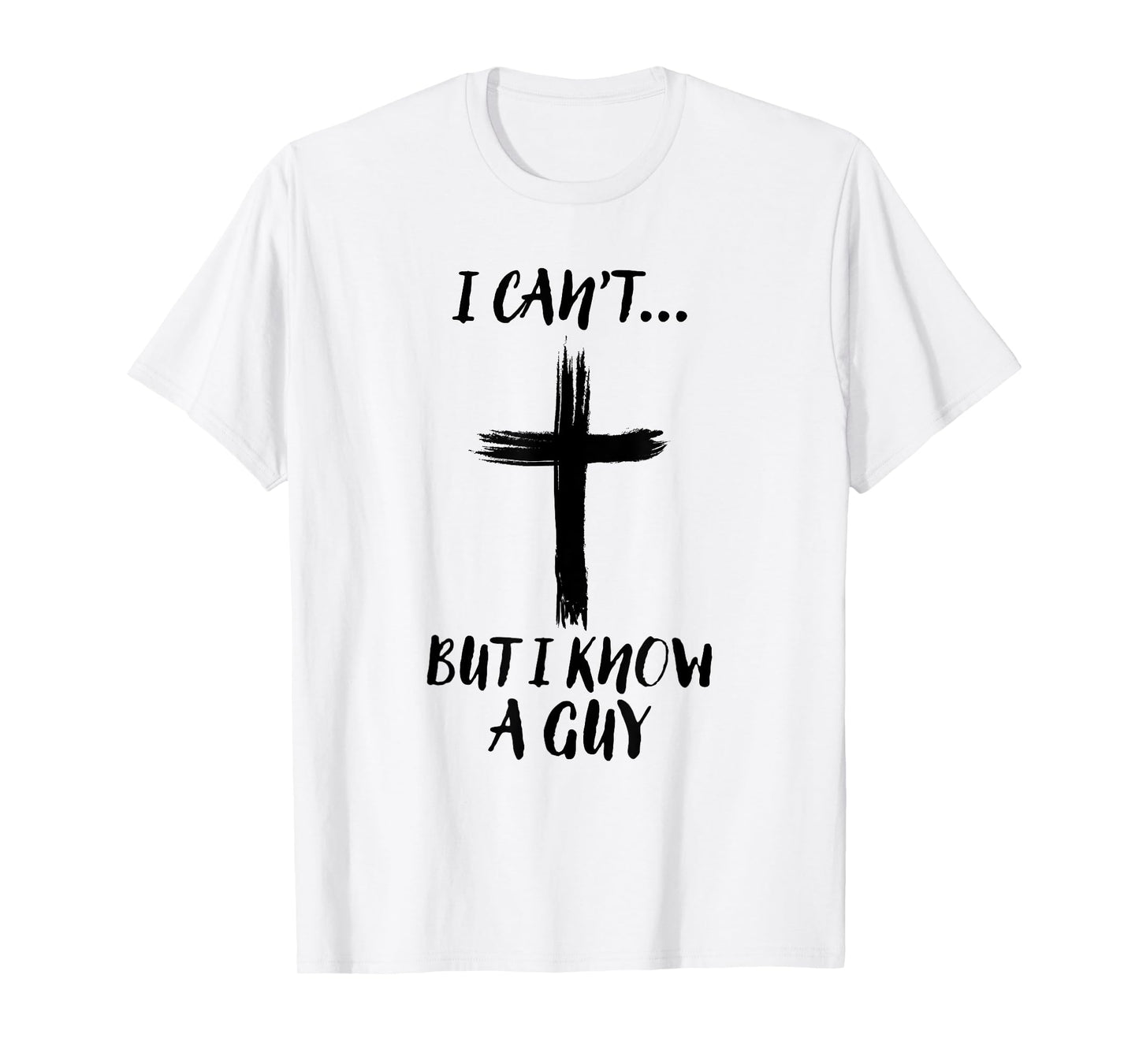 I Can't But I Know A Guy Jesus Cross Funny Christian T-Shirt