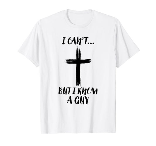 I Can't But I Know A Guy Jesus Cross Funny Christian T-Shirt