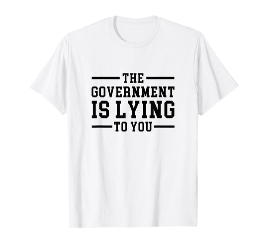 Funny Conspiracy The Government is Lying to You T-Shirt
