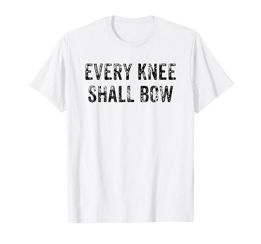 Every Knee Shall Bow Christian Religion Bible Scripture Gift T-Shirt