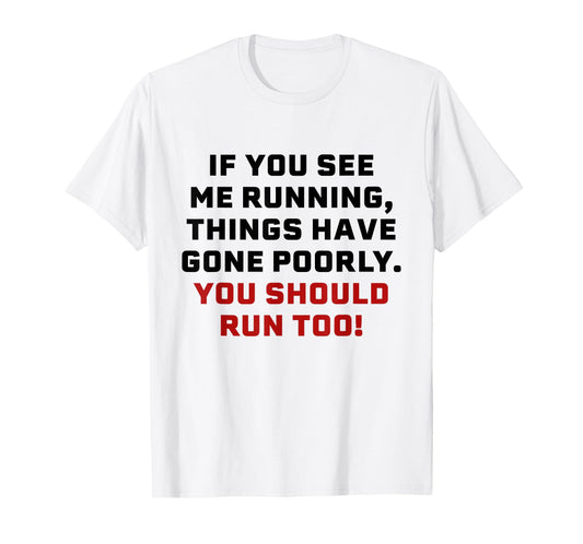 If You See Me Running Things Have Gone Poorly You Should Run T-Shirt