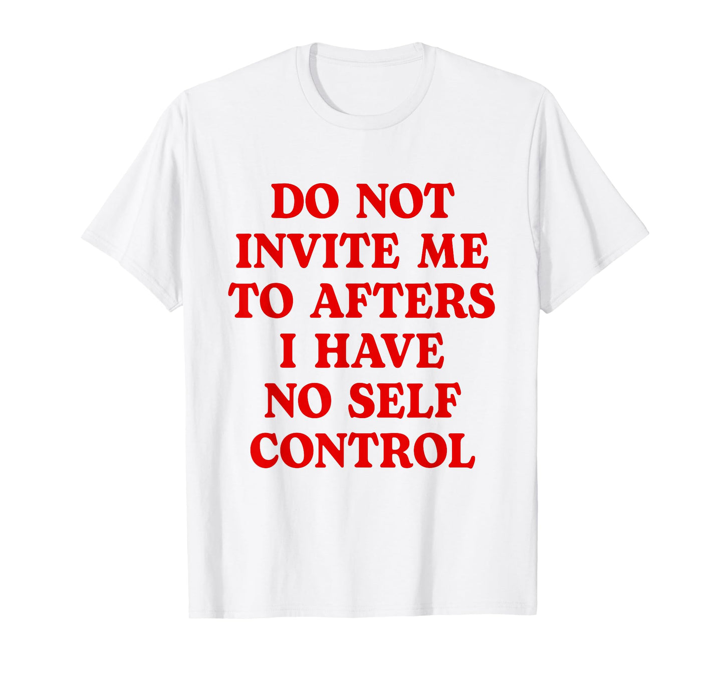 Do Not Invite Me To Afters I Have No Self Control Funny T-Shirt