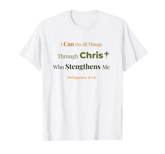 Through Christ I Am Strengthened – Philippians 4:13 T-Shirt