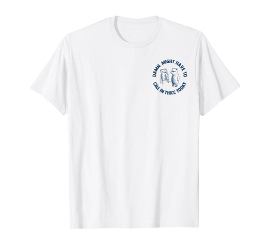 Damn Might Have To Call In Thicc Today 2 Side T-Shirt