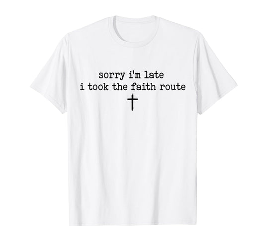 Sorry I'm Late I Took The Faith Route Shirt T-Shirt