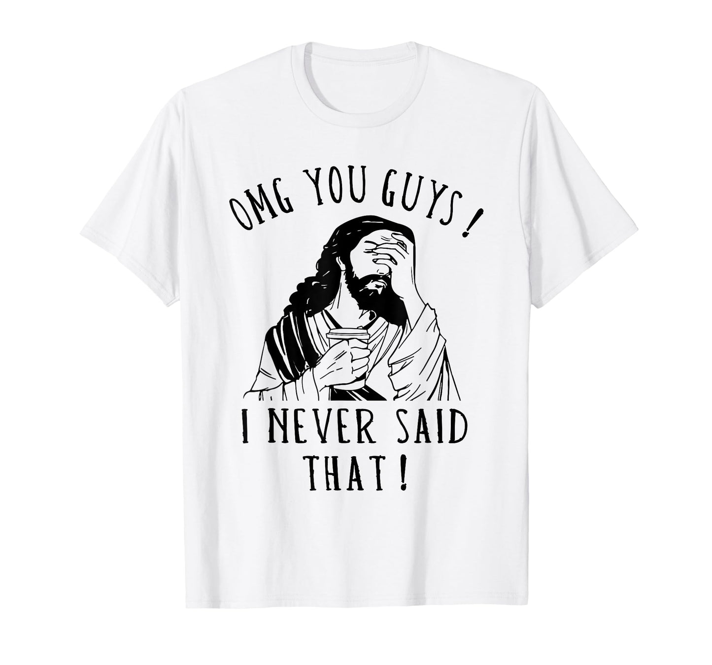 OMG You Guys I Never Said That Funny Sarcastic Quote T-Shirt