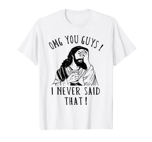 OMG You Guys I Never Said That Funny Sarcastic Quote T-Shirt