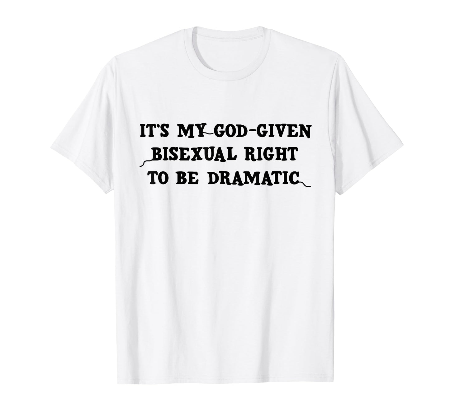 It's My God Given Bisexual Right to Be Dramatic LGBT Funny T-Shirt