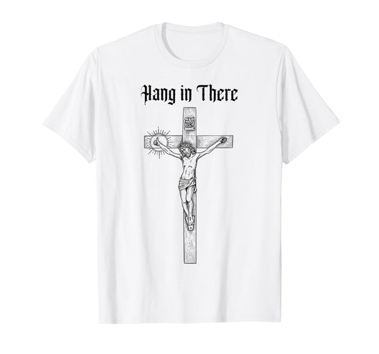 Funny Hang in There, Crucifixion of Jesus Christ Gift T-Shirt