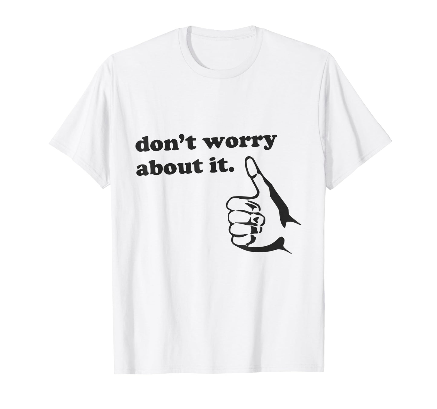 Funny Don't Worry About It Shirt Positive Vibes Quote Humor T-Shirt