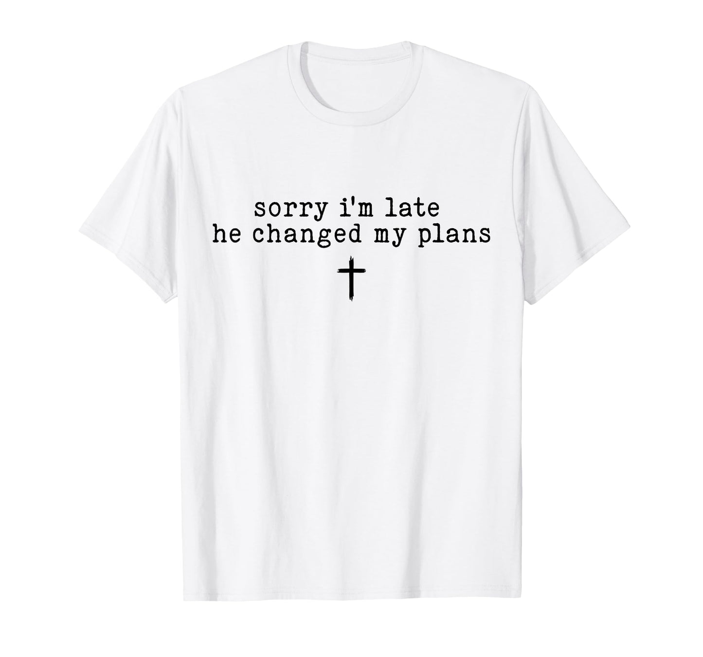 Sorry I'm Late He Changed My Plans Shirt T-Shirt