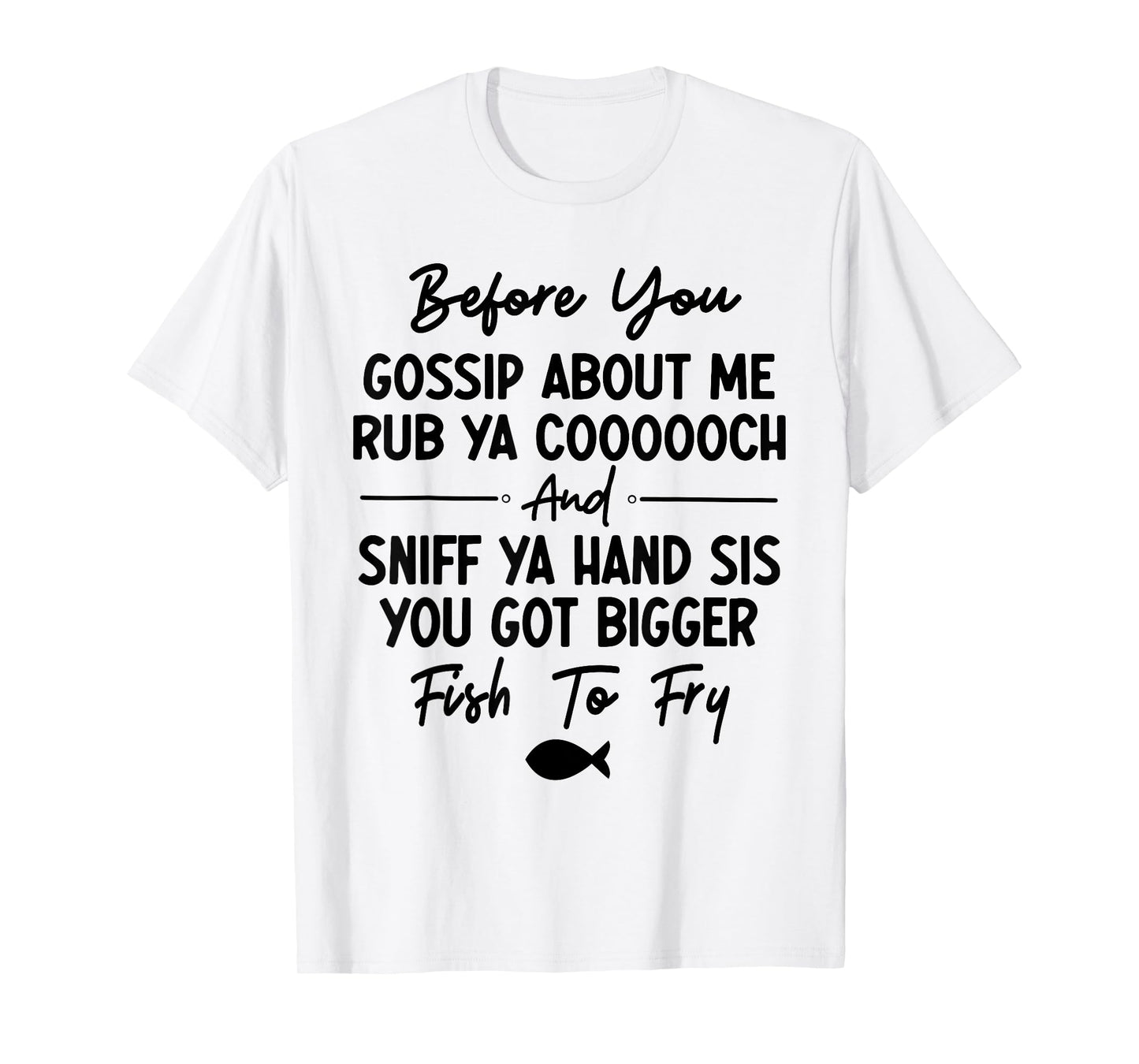 Before You Gossip About Me Rub Ya Coooooch & Sniff Your Hand T-Shirt