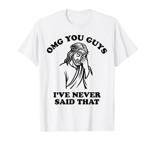 Jesus OMG You Guys I've Never Said That T-Shirt