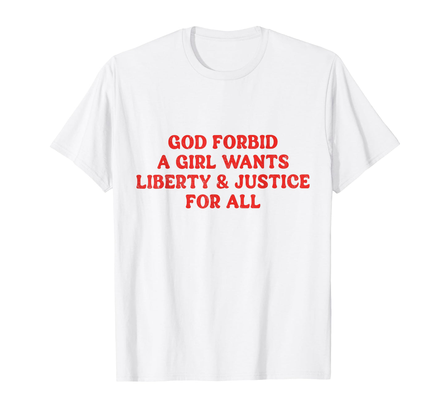 God Forbid A Girl Wants Liberty And Justice For All T-Shirt