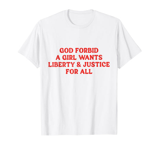 God Forbid A Girl Wants Liberty And Justice For All T-Shirt