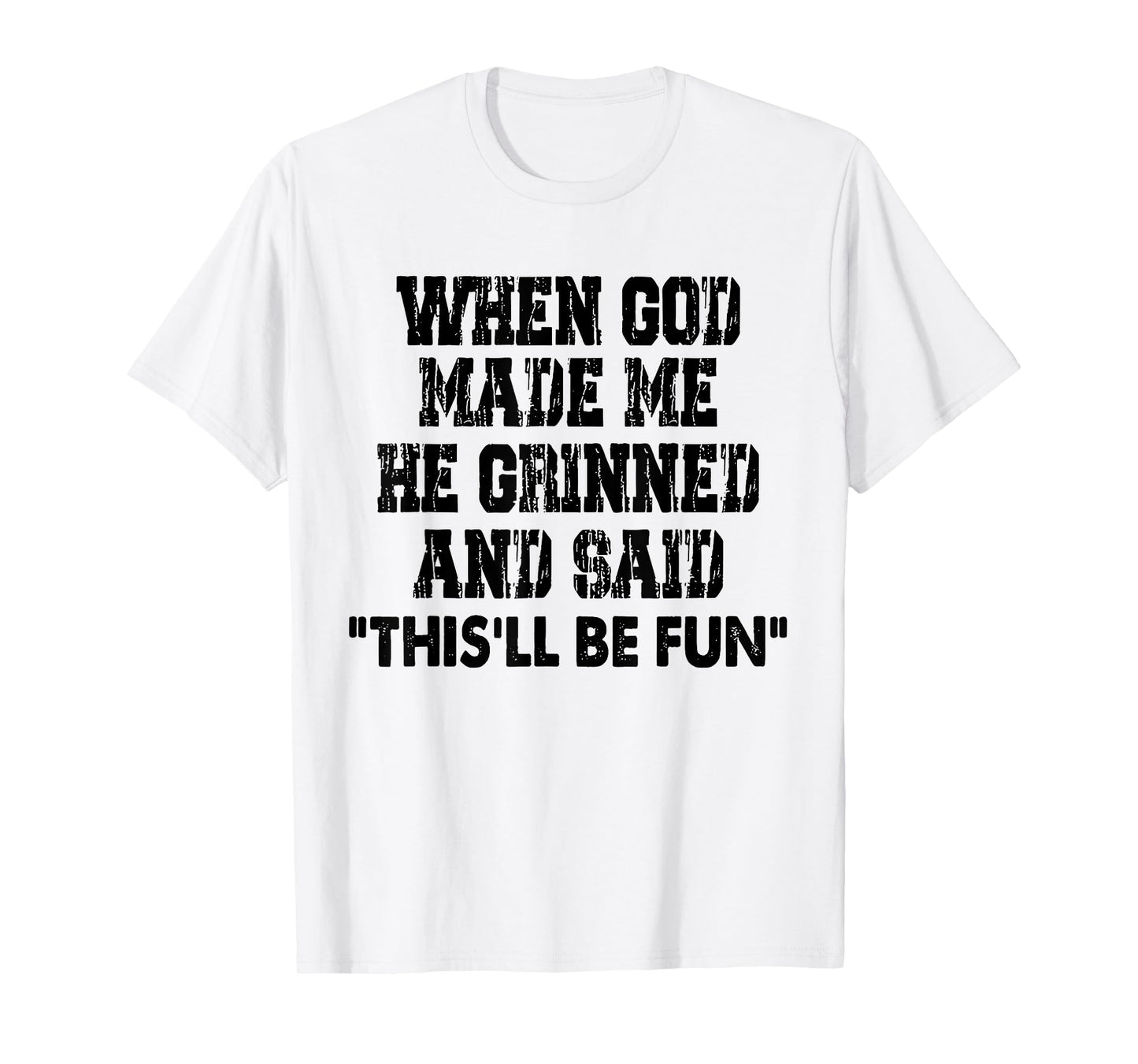 When God Made Me He Grinned and Said Funny Sarcastic T-Shirt