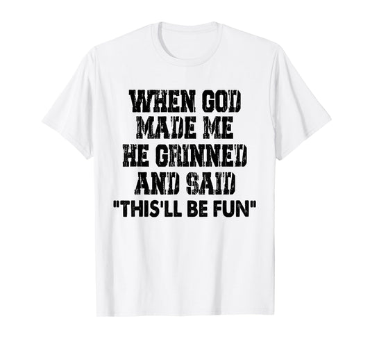 When God Made Me He Grinned and Said Funny Sarcastic T-Shirt