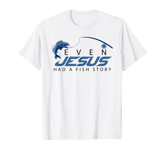 Even Jesus Had A Fish Story Shirt | Cute Love Fishing Gift T-Shirt