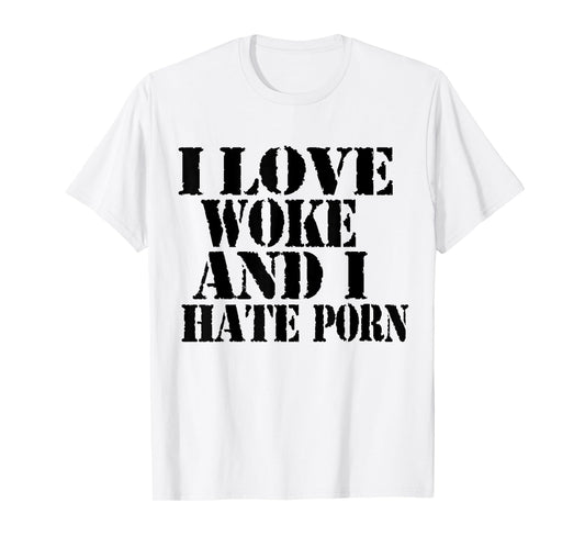I Love Woke And I Hate Porn Funny Joke Meme T-Shirt
