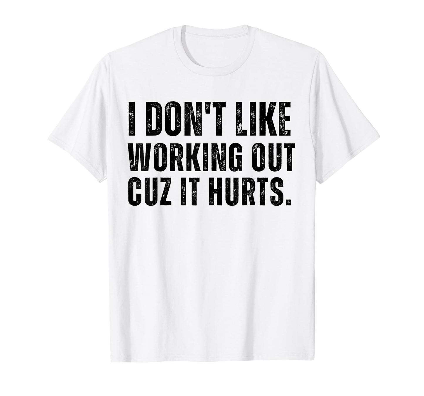 Workout I Don’t Like Working Out Cuz It Hurts Gym Humor T-Shirt