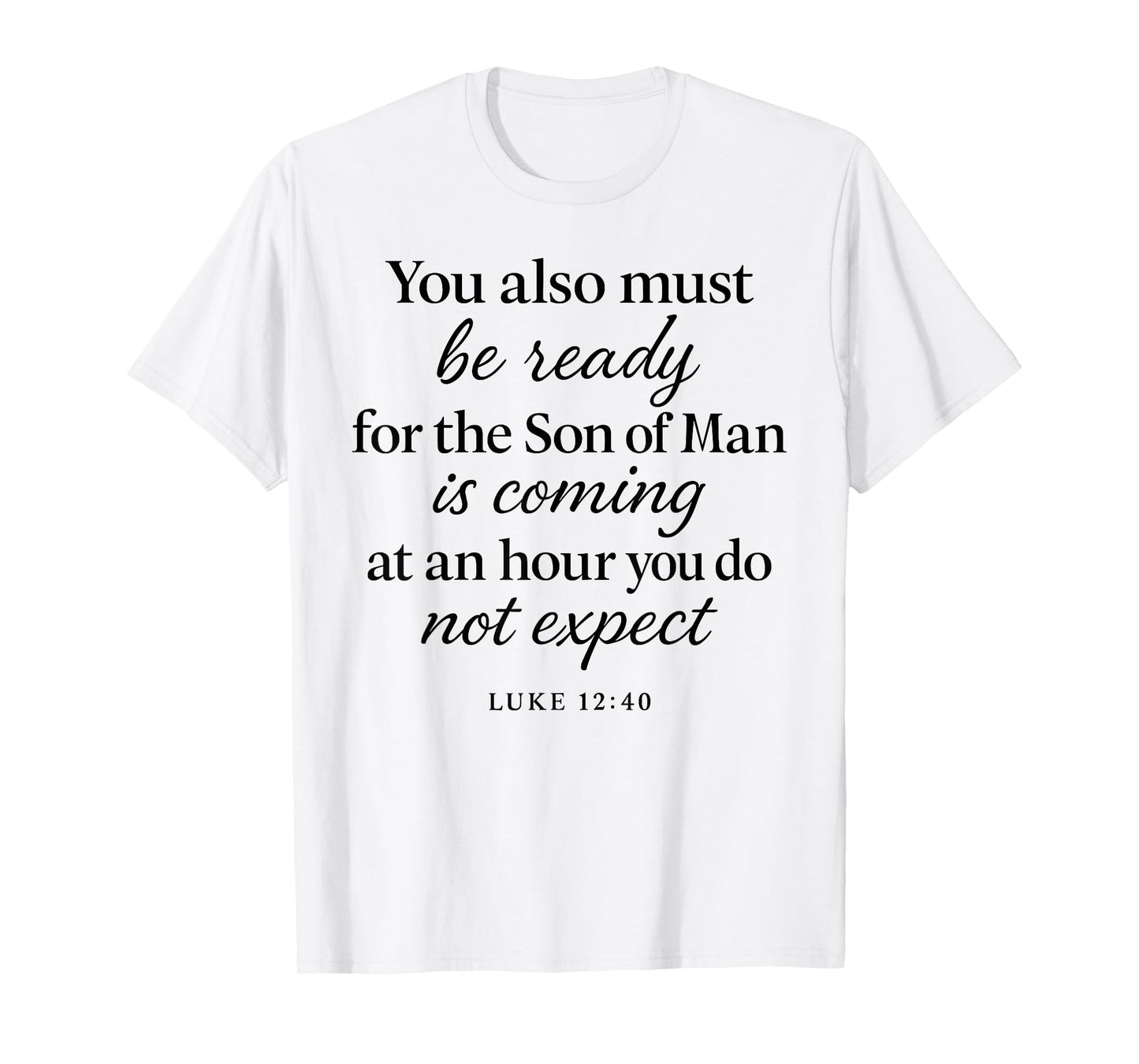 Luke 12:40 Be Ready The Son Man is Coming Scripture Verse T-Shirt
