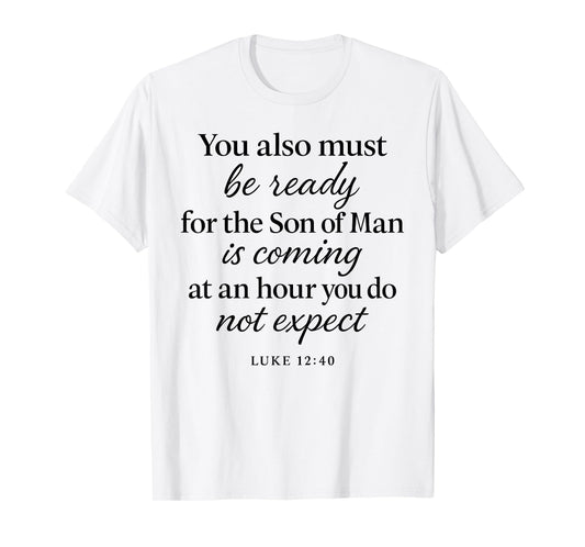 Luke 12:40 Be Ready The Son Man is Coming Scripture Verse T-Shirt