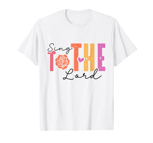 Christian Faith Sing to The Lord Inspiring T-Shirt