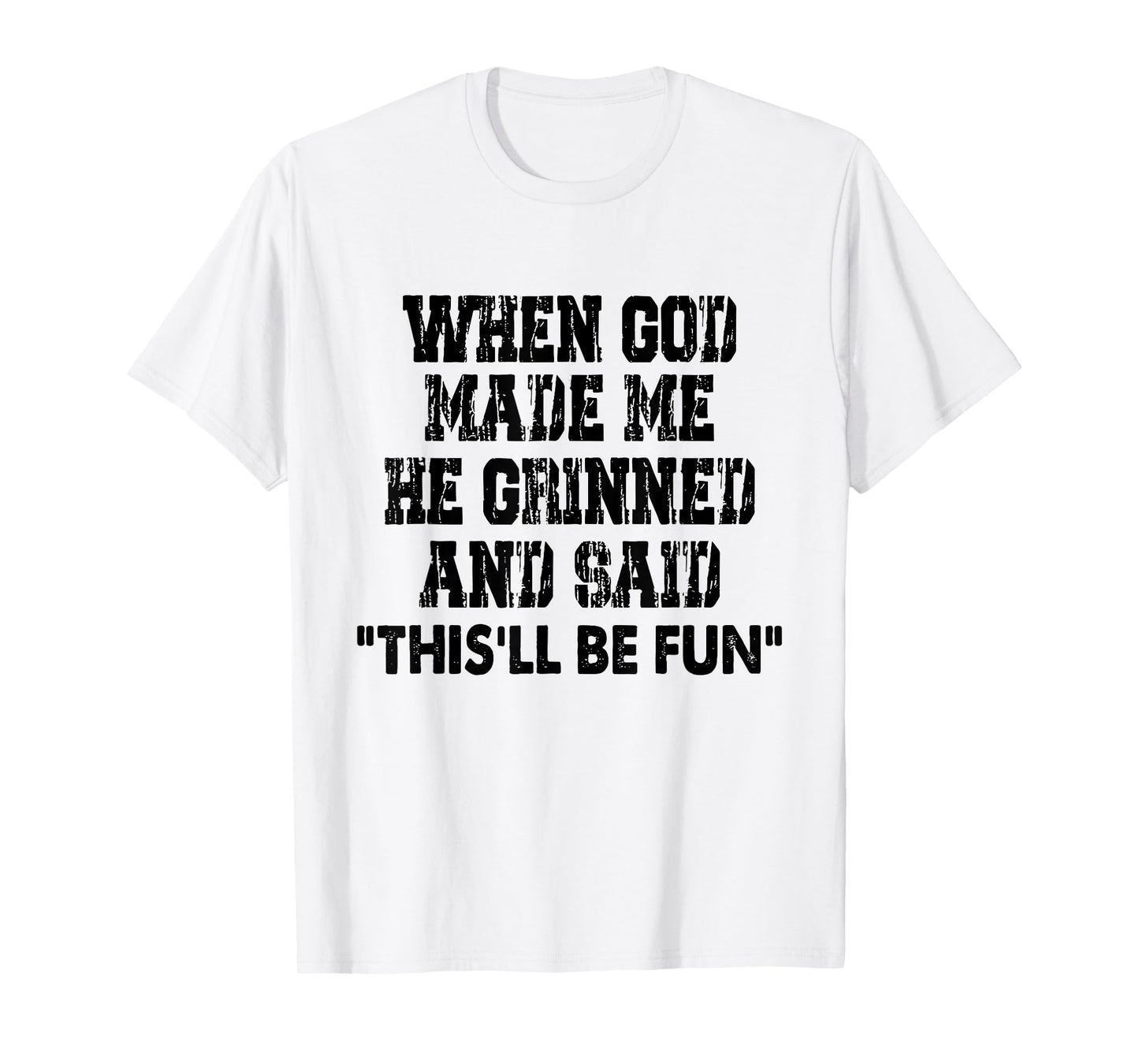 When God Made Me He Grinned And Said Funny Sarcastic Saying T-Shirt
