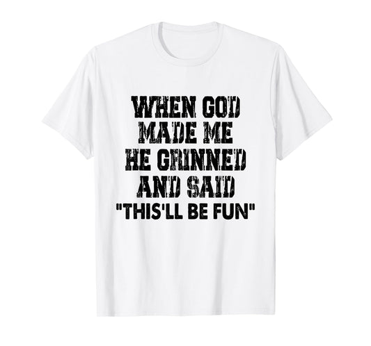 When God Made Me He Grinned And Said Funny Sarcastic Saying T-Shirt