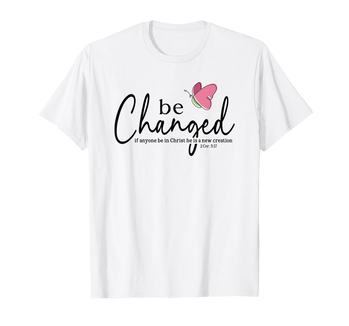 Be Changed Bible Verse Gift 2 Corinthians 5:17 T-Shirt