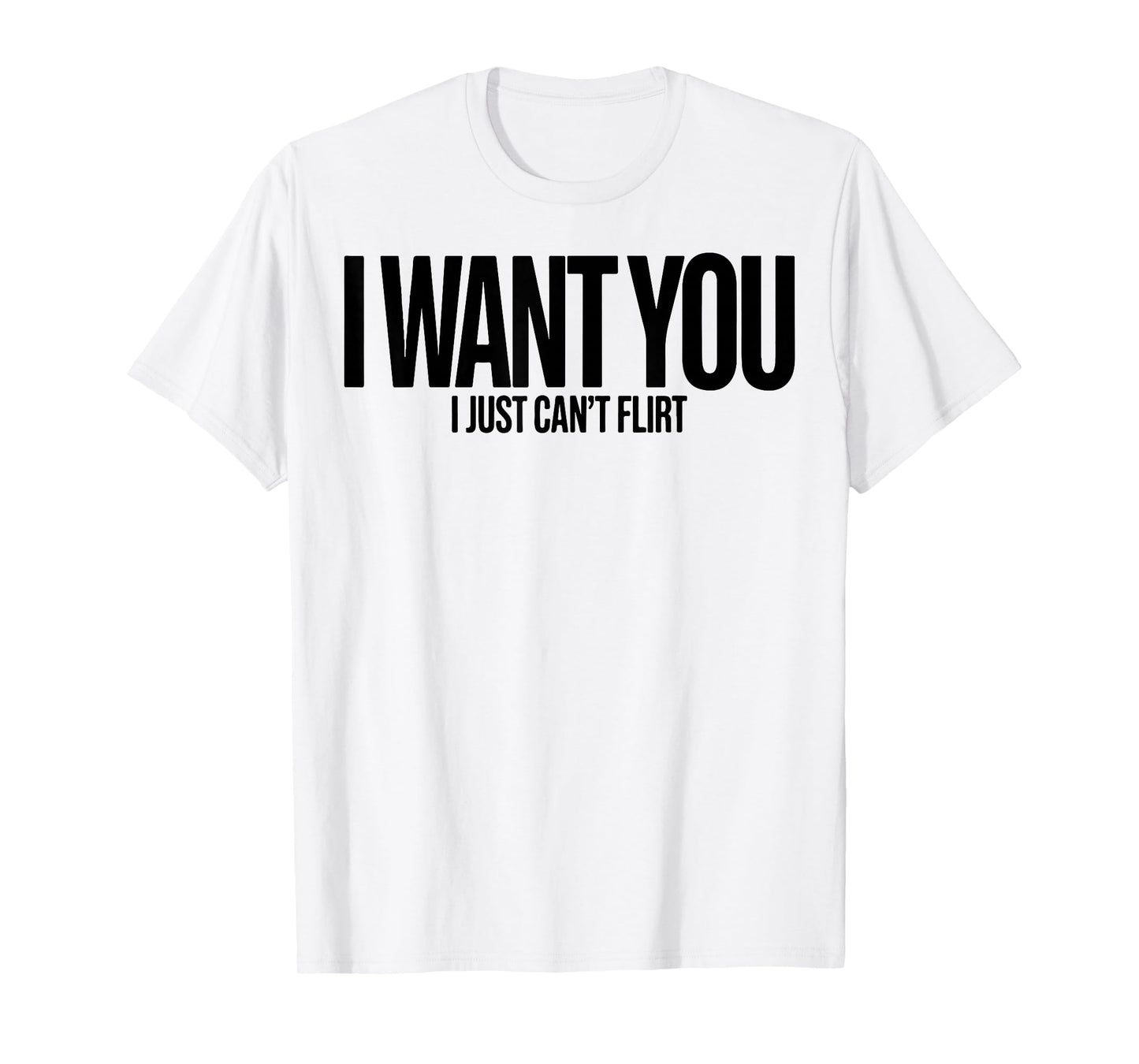 I Want You I Just Can’t Flirt Funny Sarcastic Quote T-Shirt