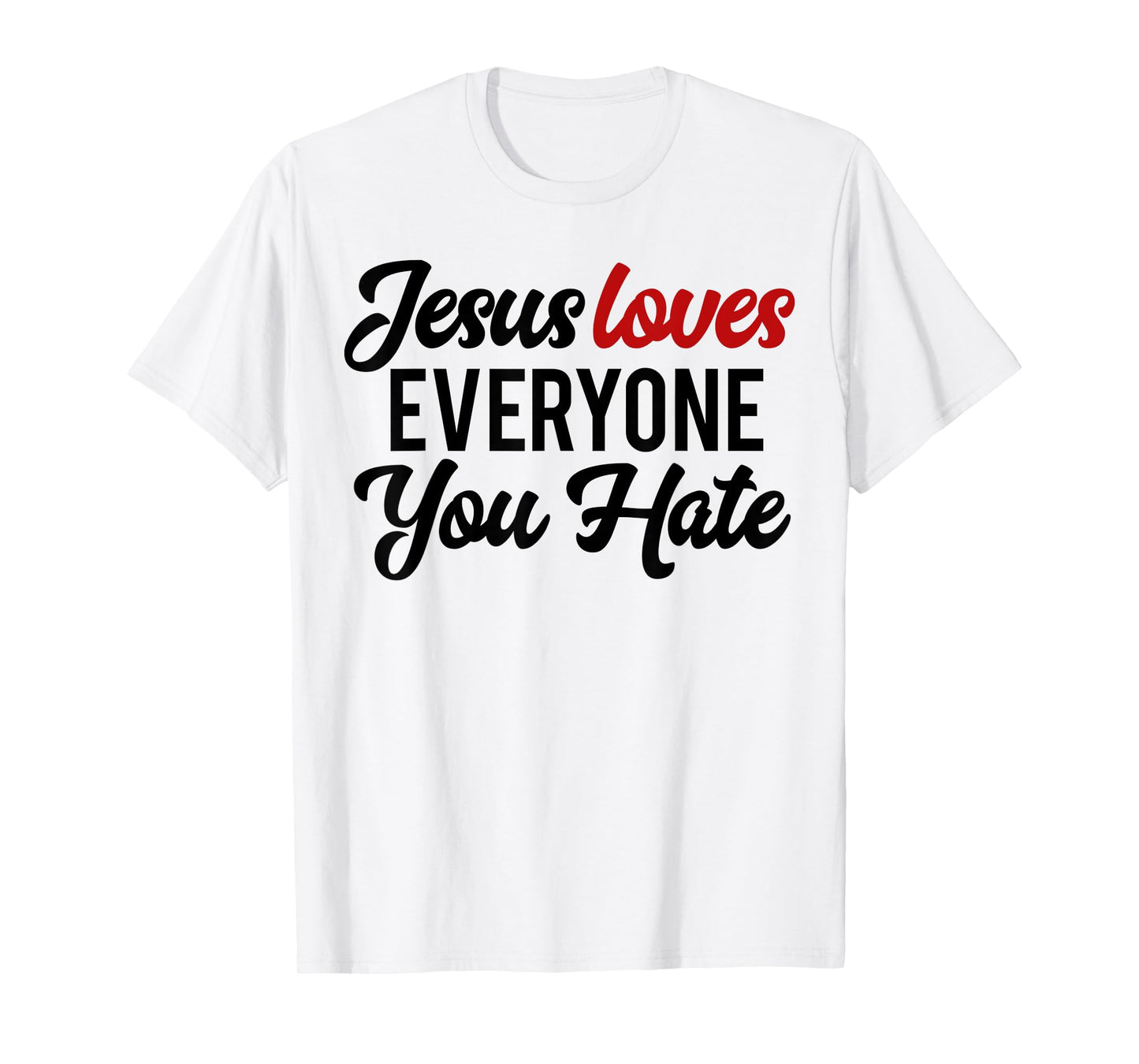 Funny Jesus Loves Everyone You Hate T-Shirt