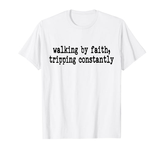 Walking by Faith Tripping Constantly Funny Jesus Christian T-Shirt