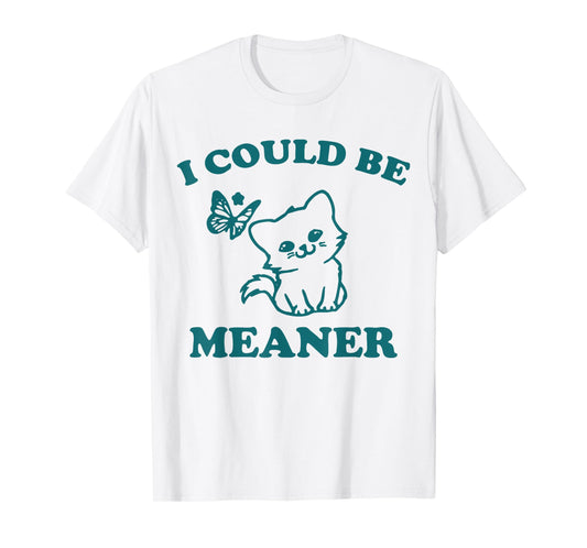Funny meme sassy girl, I could be meaner T-Shirt