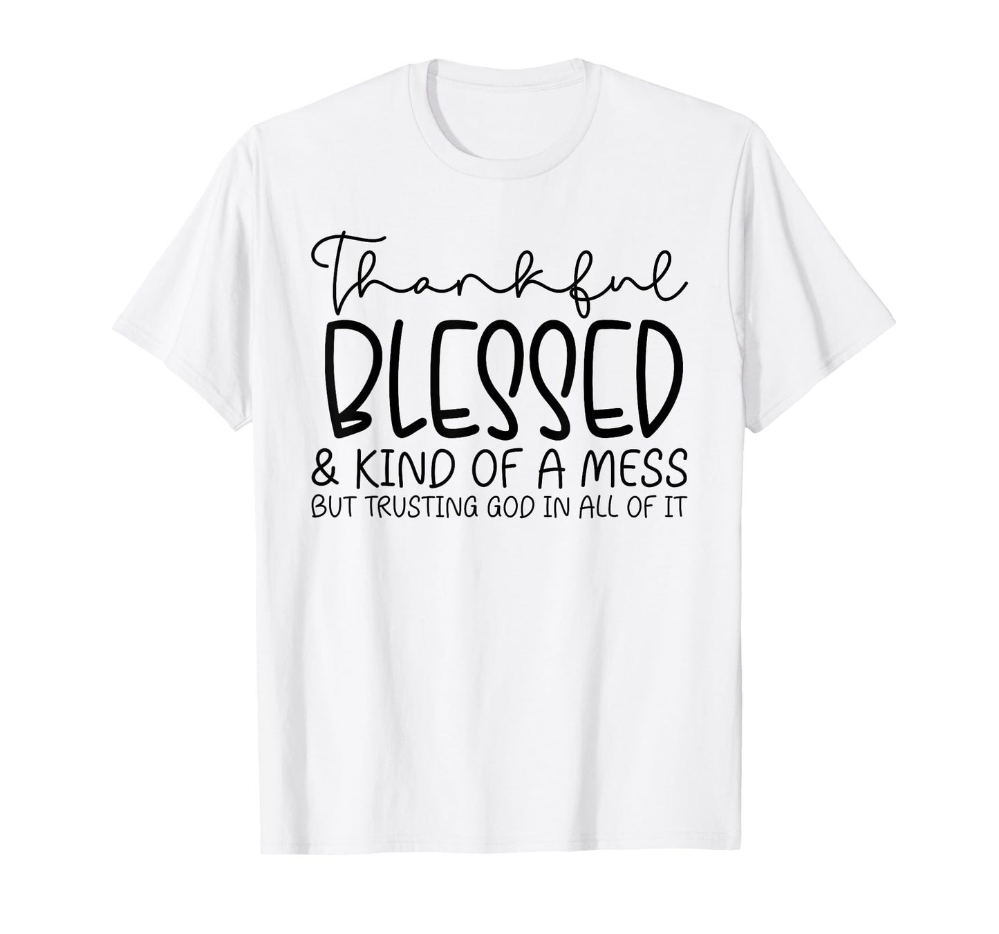 Thankful Blessed And Kind Of A Mess But Trusting T-Shirt