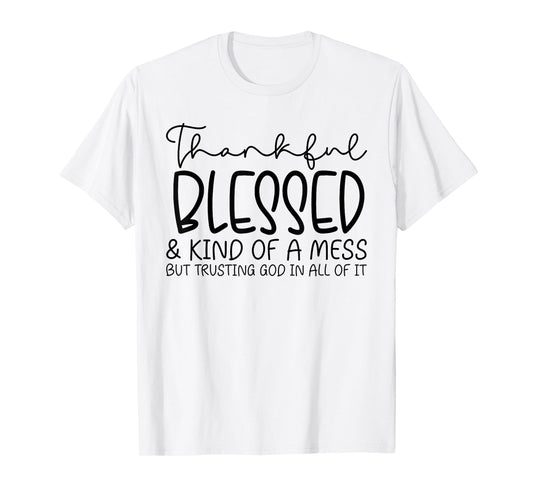 Thankful Blessed And Kind Of A Mess But Trusting T-Shirt