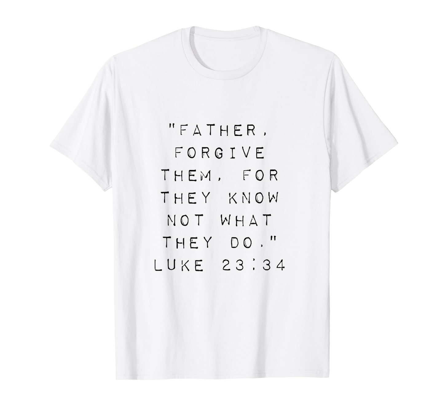 Father Forgive Them for They Know Not What They Do T-Shirt