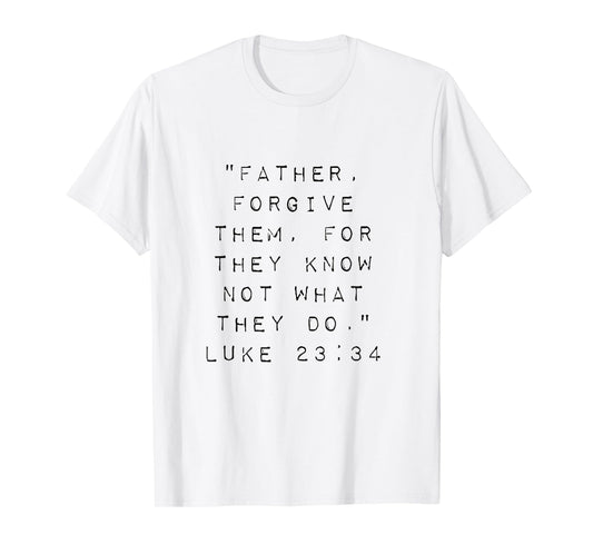 Father Forgive Them for They Know Not What They Do T-Shirt