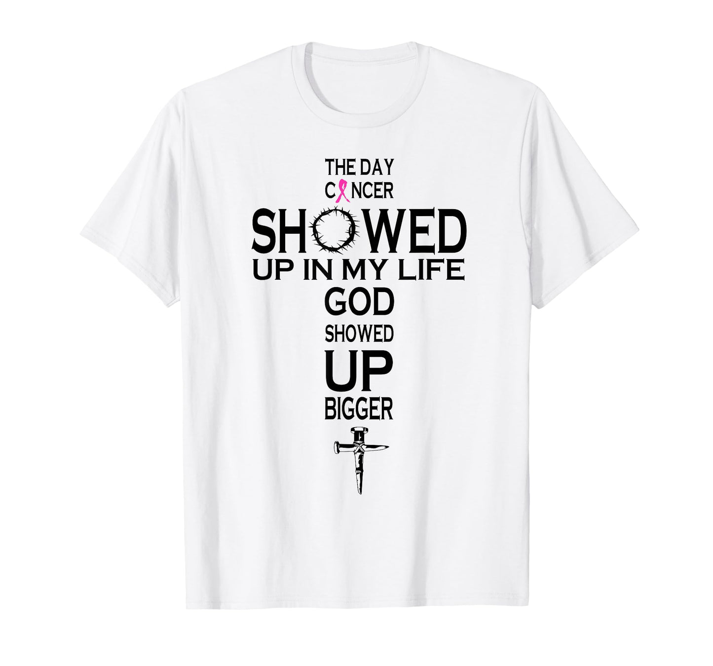 The Day Cancer Showed Up In My Life God Showed Up Bigger T-Shirt