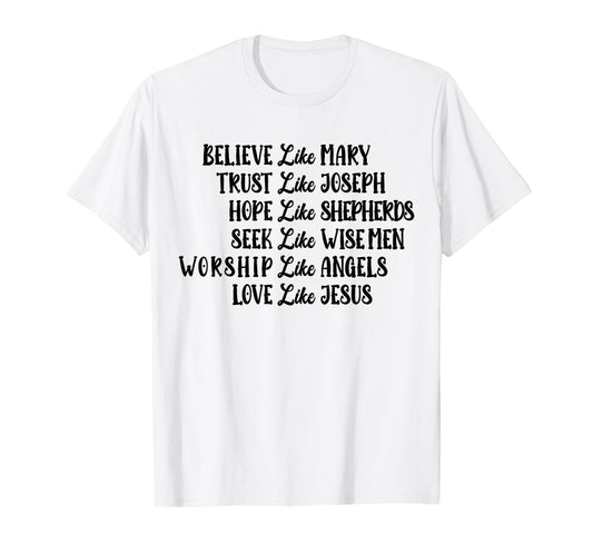 Believe Like Mary Trust Like Joseph Love Like Jesus T-Shirt