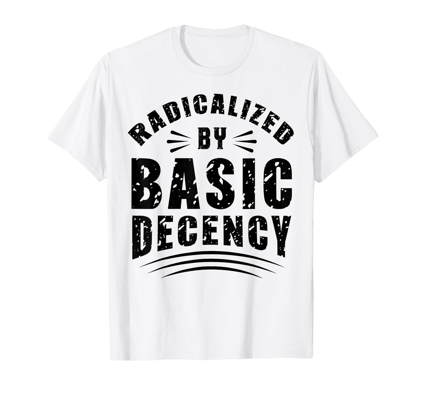 Funny Radicalized By Basic Decency Democracy Sarcastic Quote T-Shirt