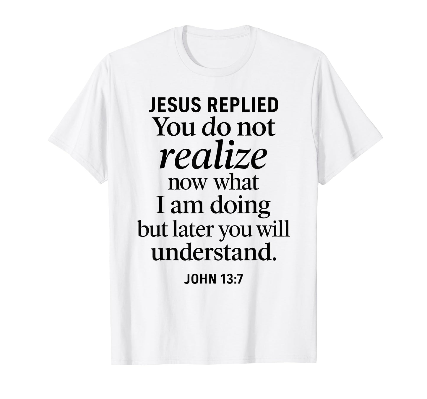 John 13:7 Jesus Replied Christian Scripture Faith Understand T-Shirt