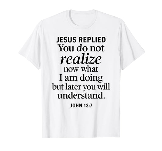 John 13:7 Jesus Replied Christian Scripture Faith Understand T-Shirt