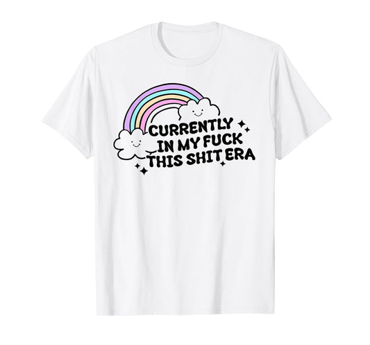 Currently In My F@#k This Shit Era Sarcastic T-Shirt