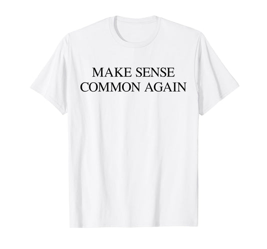 Make Sense Common Again Funny Quote Expression T-Shirt