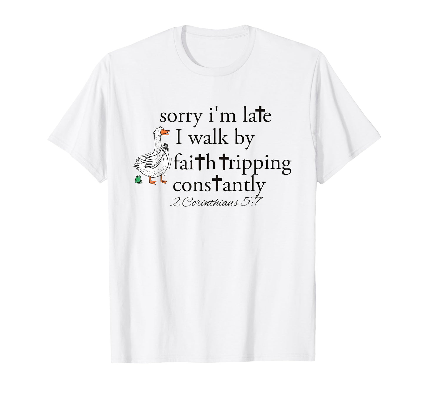 Goose Sorry I'm Late I Walk by Faith Tripping Constantly T-Shirt