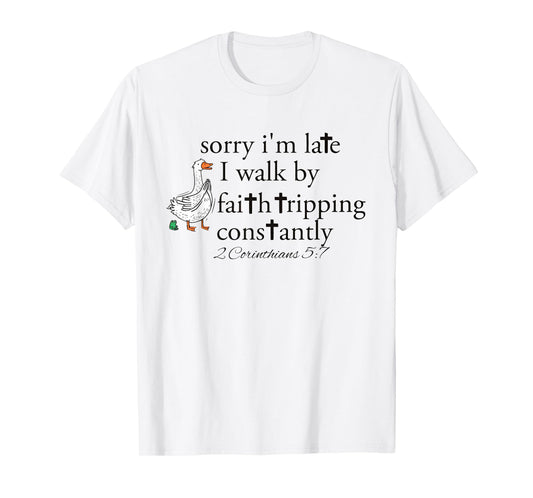 Goose Sorry I'm Late I Walk by Faith Tripping Constantly T-Shirt